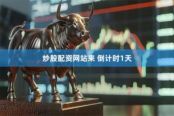 炒股配资网站来 倒计时1天